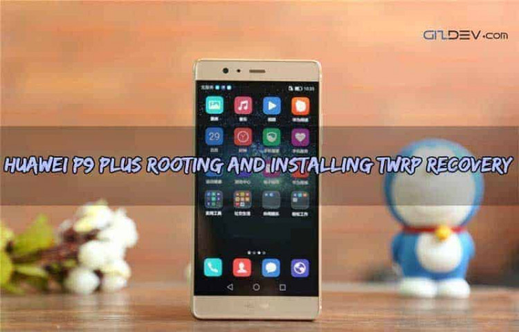 Guide To Install Twrp Recovery And Root Huawei P9 Plus Android 70 4366