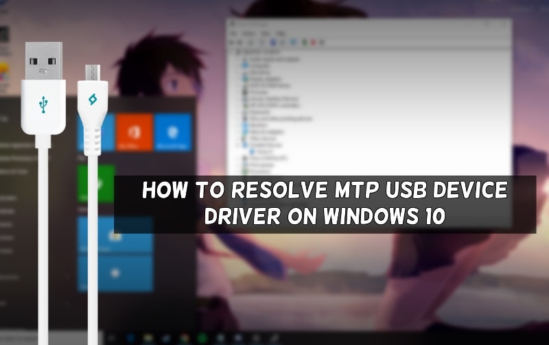To Resolve MTP USB Device Driver On Windows 10